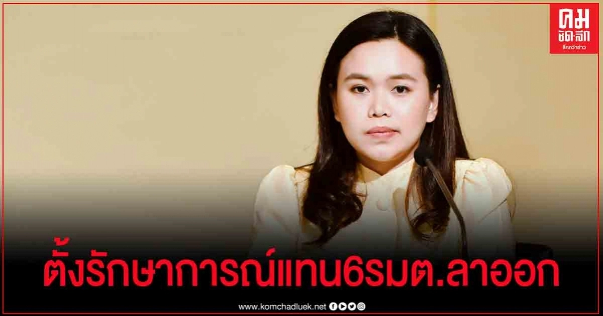 ครม.ไฟเขียว ตั้งรักษาการณ์ดูแลงาน แทน 6 รัฐมนตรี ที่ลาออก 