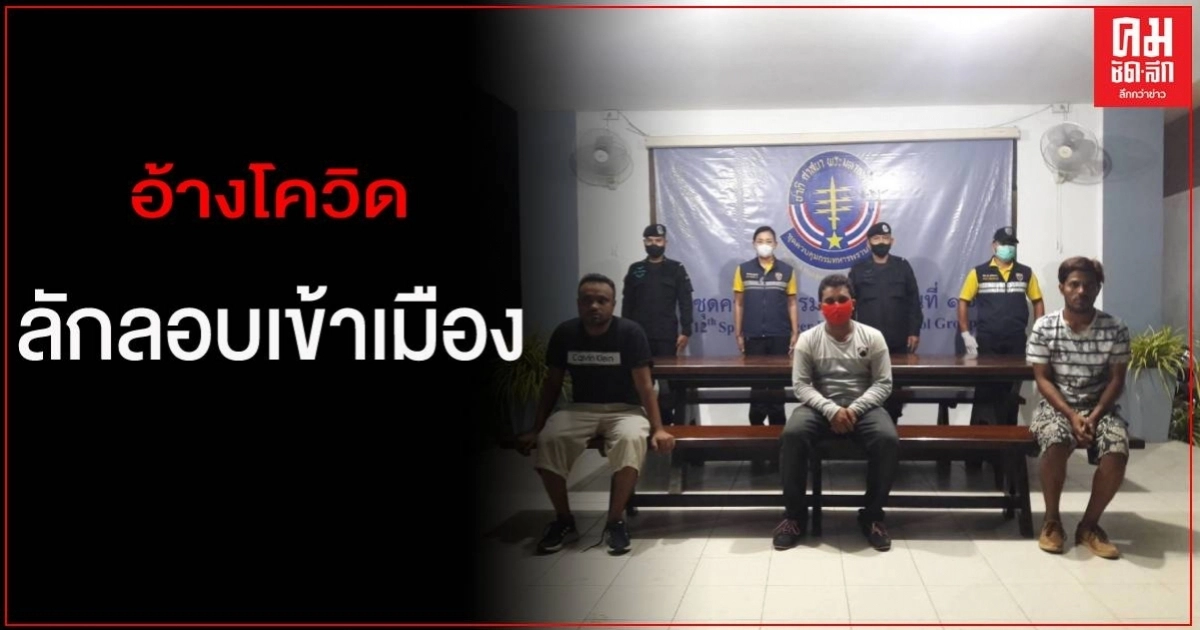 รวบ 3 บังคลาเทศ ลักลอบเข้าไทย อ้างติดโควิด-19 กลับประเทศไม่ได้