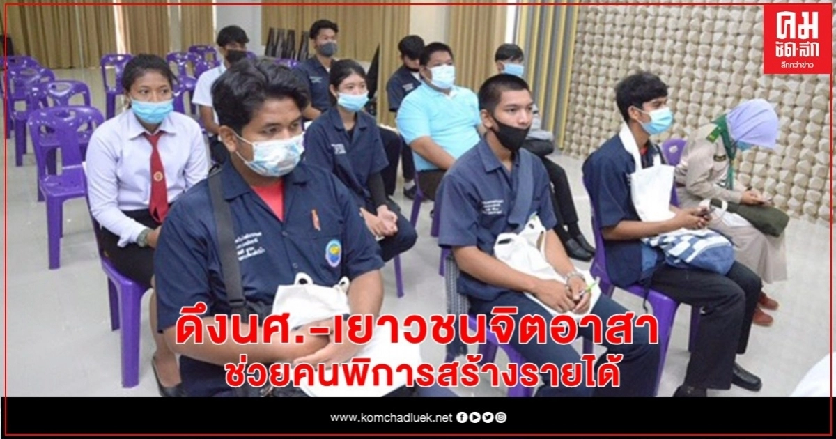 กรมส่งเสริมฯ คนพิการ ดึงนศ.-เยาวชนจิตอาสา ช่วยคนพิการสร้างรายได้ กรมส่งเสริมฯ คนพิการ ดึงนศ.-เยาวชนจิตอาสา ช่วยคนพิการสร้างรายได้
