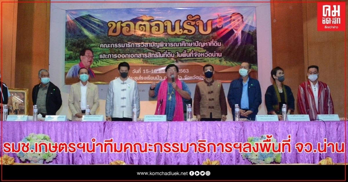 รมช.เกษตรฯนำทีมคณะกรรมาธิการฯ​ลงพื้นที่จังหวัดน่าน​รับฟังและแก้ไขปัญหาที่ดินทำกินและพื้นที่ทำการเกษตร