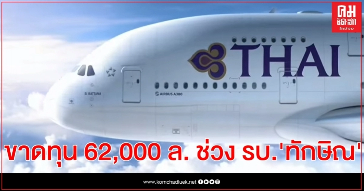 คมนาคม เปิดข้อมูลการบินไทยขาดทุน 62,000 ล้าน ช่วง รบ."ทักษิณ" 3 ปี ซื้อเครื่อง 10 ลำ