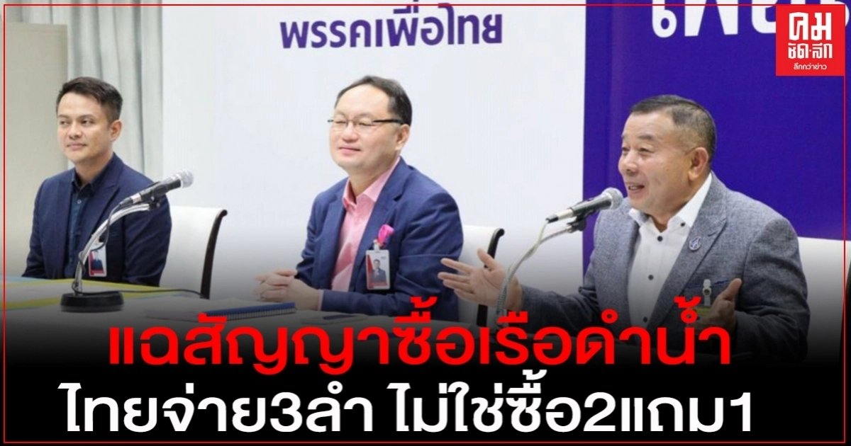 "เพื่อไทย"กังขาซื้อเรือดำน้ำ ไทยจ่าย3ลำ ไม่ใช่ซื้อ2แถม1