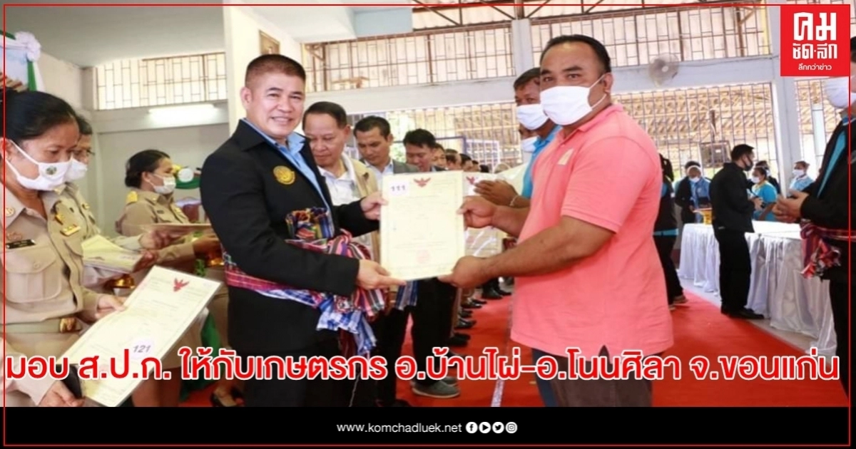  รมช. เกษตรฯ ร.อ.ธรรมนัส มอบ ส.ป.ก. ให้กับเกษตรกร อ.บ้านไผ่-อ.โนนศิลา  จ.ขอนแก่น