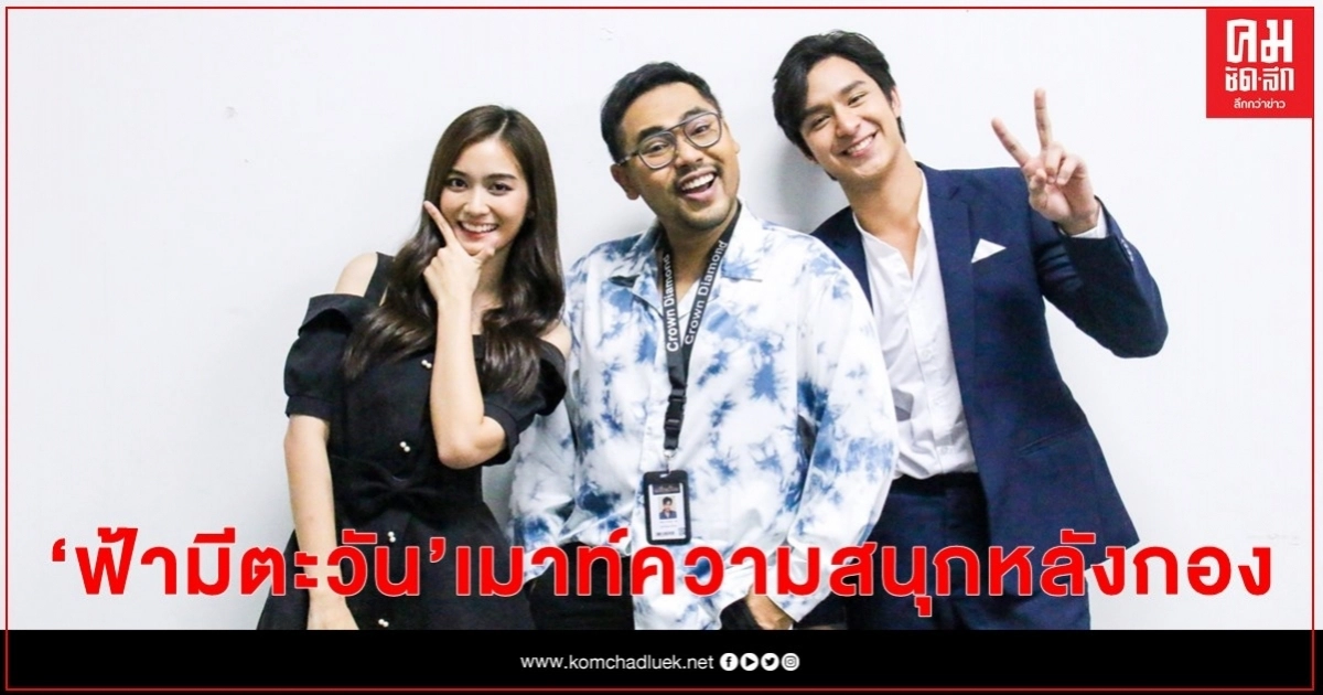 สด ๆ บทไม่มี ตีสนิท ชวนนักแสดง "ฟ้ามีตะวัน" เมาท์ความสนุกหลังกอง สด ๆ บทไม่มี ตีสนิท ชวนนักแสดง "ฟ้ามีตะวัน" เมาท์ความสนุกหลังกอง