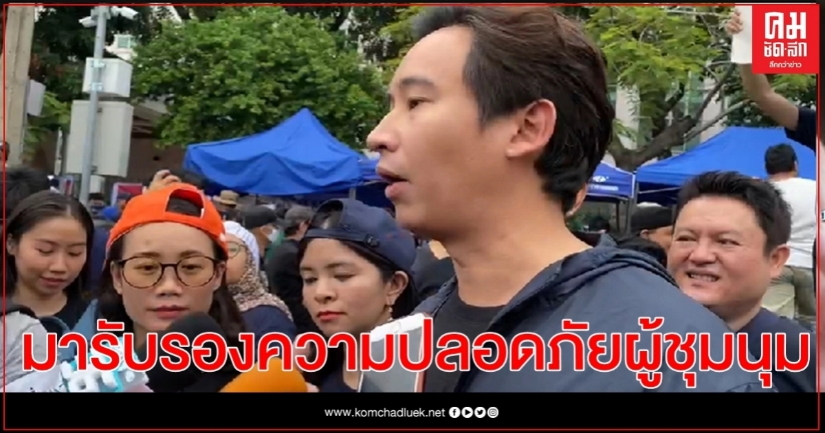 " พิธา"ก้าวไกล ลงพื้นที่ชุมนุม ยันไม่ได้มีส่วนร่วมแต่มารับรองความปลอดภัย 