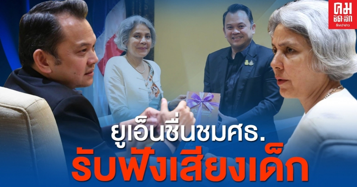 ยูเอ็น ชื่นชม ศธ. ทั่วโลกมีน้อยนั่งฟังความเห็นนักเรียน "ณัฏฐพล"เผยทุกข้อร้องเรียนหนุนขับเคลื่อนศึกษาไทย