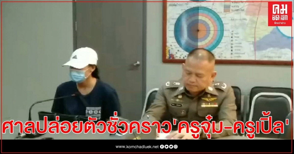 ศาลฯอนุญาตให้ประกันตัว " ครูจุ๋ม -ครูเปิ้ล" คดีทำร้ายเด็กนักเรียนอนุบาล