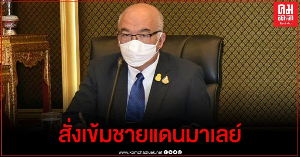 มท.สั่งเข้มชายแดนมาเลย์ มท.สั่งเข้มชายแดนมาเลย์