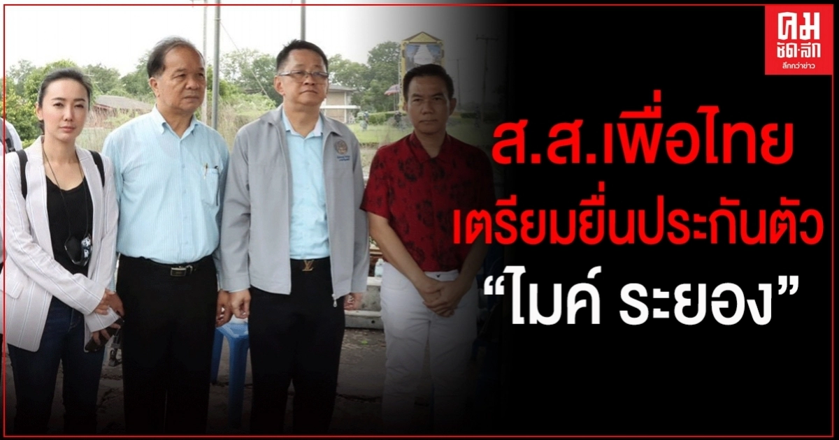 "ส.ส.เพื่อไทย" ยกทีมเตรียมยื่นประกันตัว "ไมค์ ระยอง"