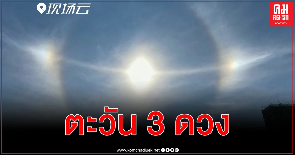 เคยเห็นหรือยัง ชมคลิปปรากฏการณ์ ตะวัน 3 ดวง ซันด็อก ผุดในมองโกเลียใน