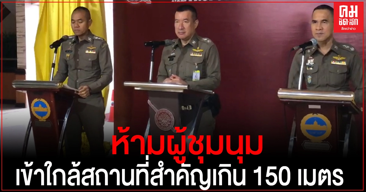 รอง ผบช.น. วางกำลังร่วม 9 พันนาย แบ่งดูแล 3 โซน ขอย้ำ ห้ามผู้ชุมนุมเข้าใกล้สถานที่สำคัญ