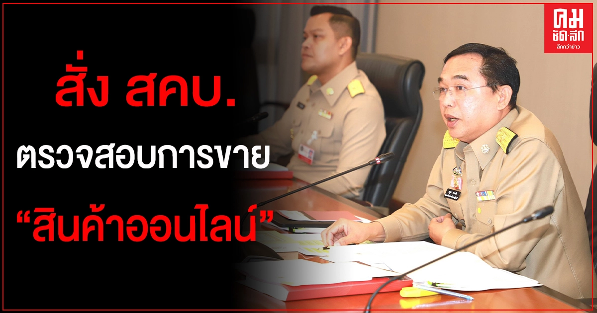 "ธนกร" เผย "อนุชา"สั่ง สคบ.ทำงานเชิงรุกตรวจสอบขายสินค้าออนไลน์