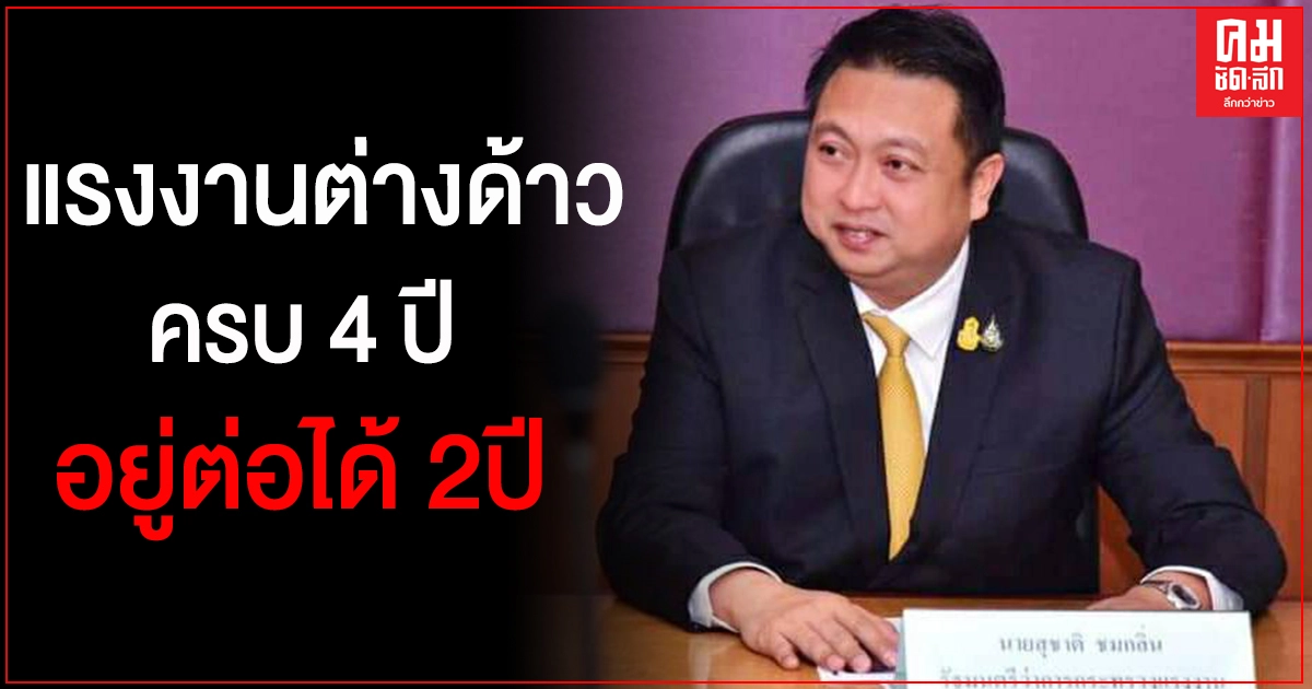 ครม.เห็นชอบ ให้คนต่างด้าว MoU ครบ 4 ปี อยู่ในราชอาณาจักรและทำงานได้ต่อไปอีก 2 ปี  ไม่ต้องกลับประเทศ