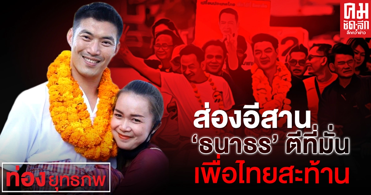 ส่องอีสาน "ธนาธร" ตีที่มั่น เพื่อไทยสะท้าน