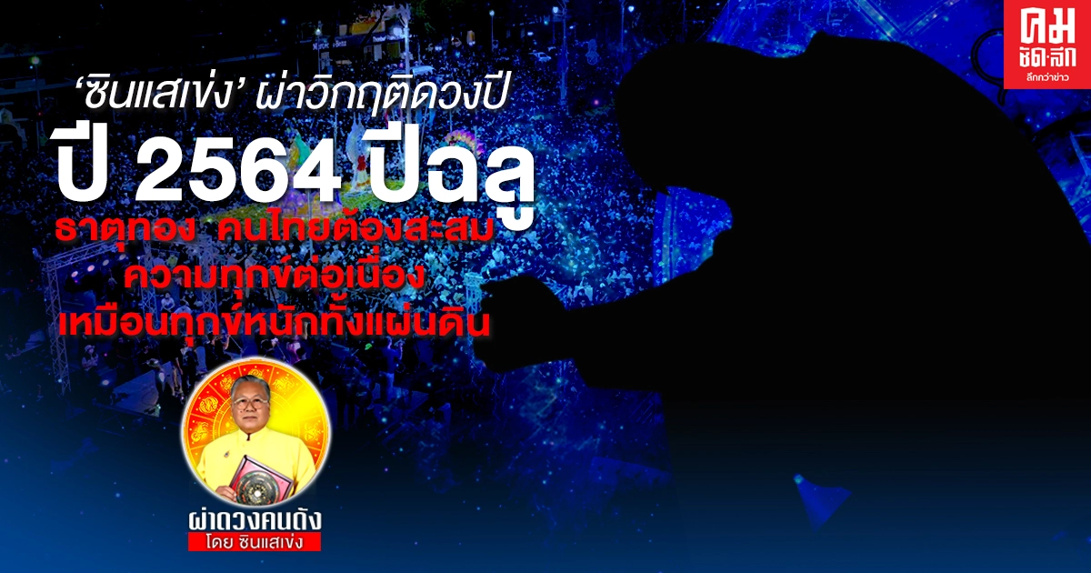 'ซินแสเข่ง'   ผ่าวิกฤติดวงปี  ปี 2564   ปีฉลู  ธาตุทอง  คนไทยต้องสะสมความทุกข์ต่อเนื่อง เหมือนทุกข์หนักทั้งแผ่นดิน         