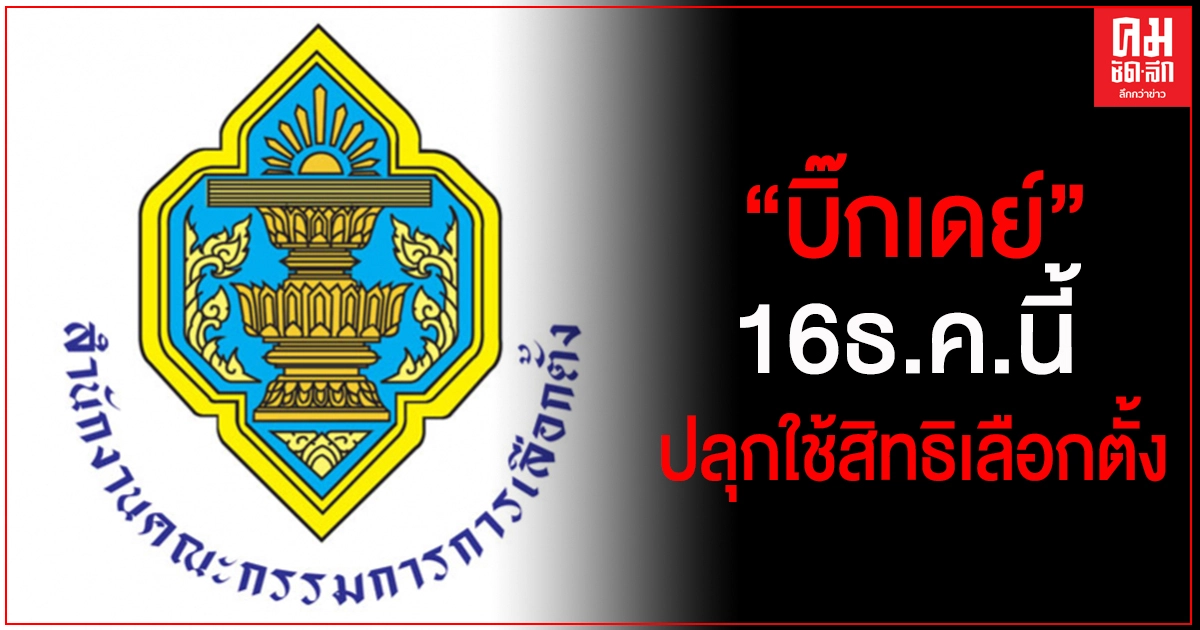 กกต.จัด "บิ๊กเดย์" 16 ธ.ค.นี้ทั่วประเทศปลุกใช้สิทธิเลือกตั้ง อบจ.