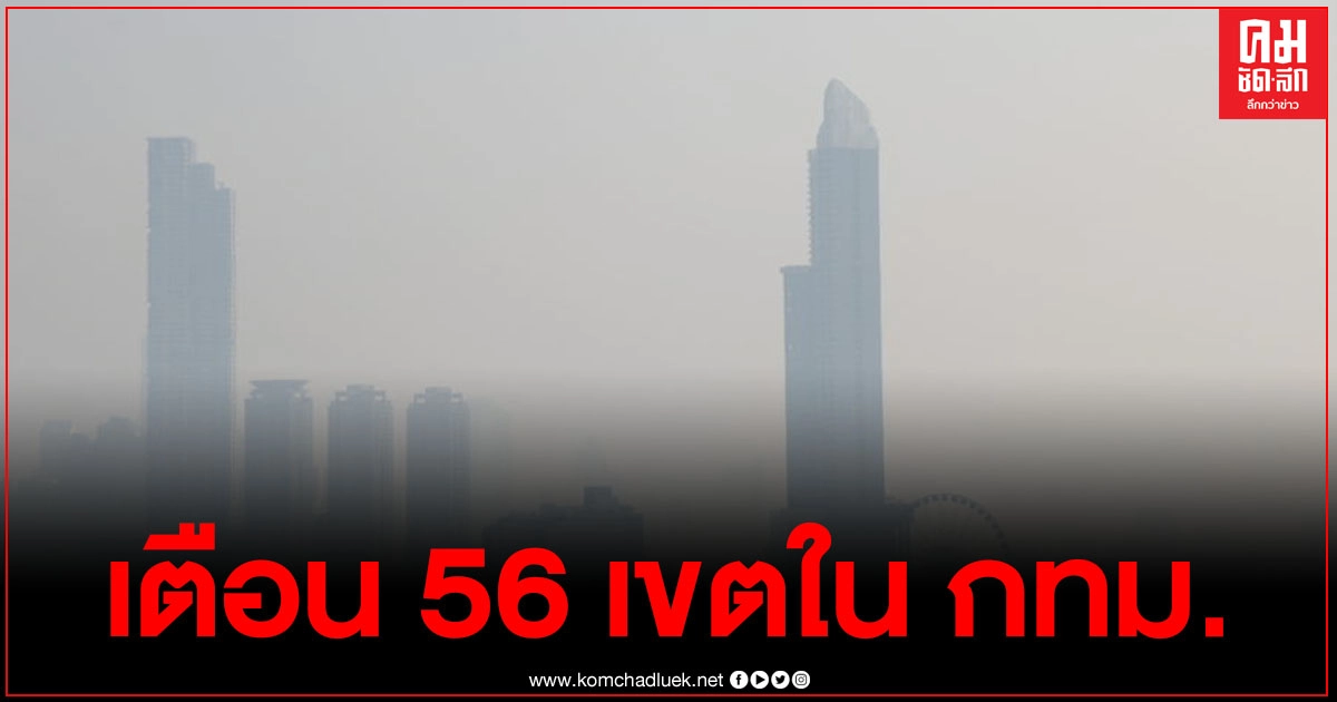 เผยรายชื่อ 56 พื้นที่ใน กทม. พบฝุ่น PM 2.5 เกินค่ามาตรฐาน มีผลกระทบต่อสุขภาพ