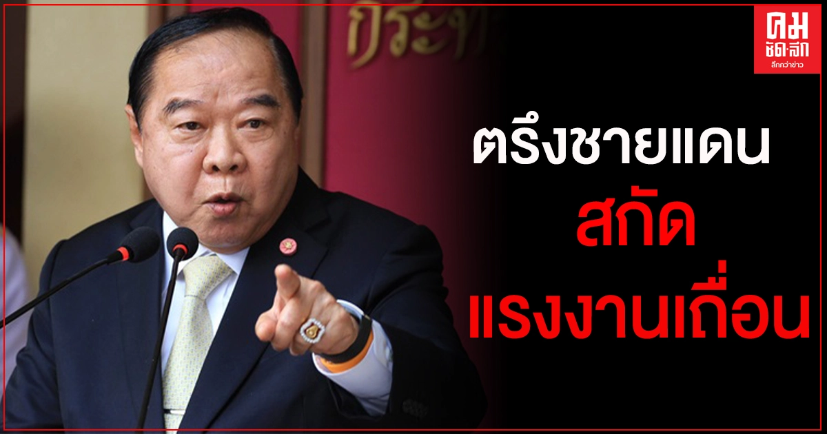 "บิ๊กป้อม" สั่งใช้กฎหมายเด็ดขาด ทลายขบวนการขนแรงงานเถื่อน "บิ๊กป้อม" สั่งใช้กฎหมายเด็ดขาด ทลายขบวนการขนแรงงานเถื่อน