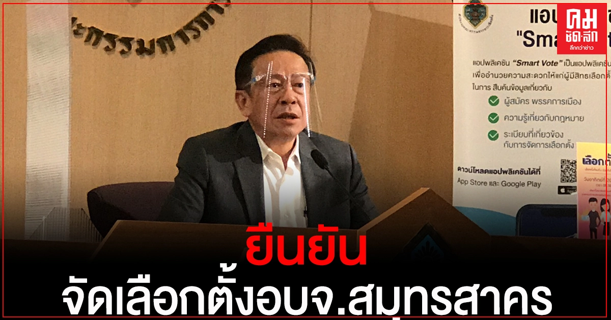 เลขากกต.ยันจัดเลือกตั้งอบจ.สมุทรสาครต่อตามมติคกก.โรคติดต่อจังหวัด 