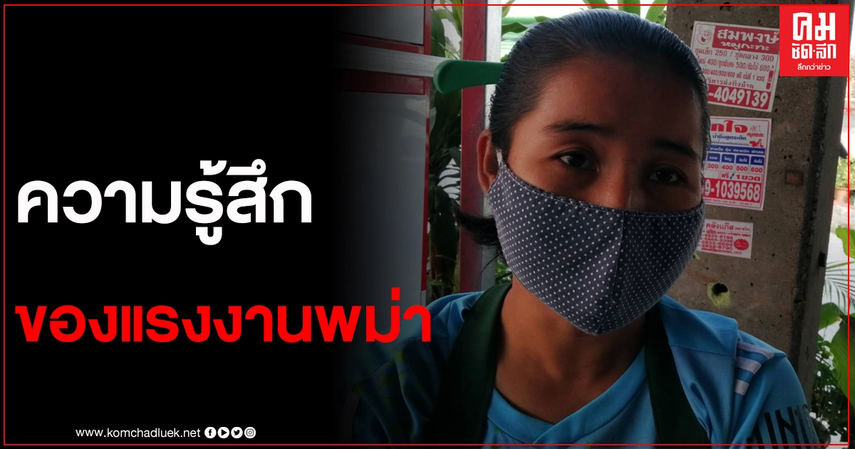 แรงงานพม่า ขอความเห็นใจหลังถูกตราหน้านำโควิด19เข้าไทย ลั่นไม่อยากให้เกิดเรื่องแบบนี้เหมือนกัน