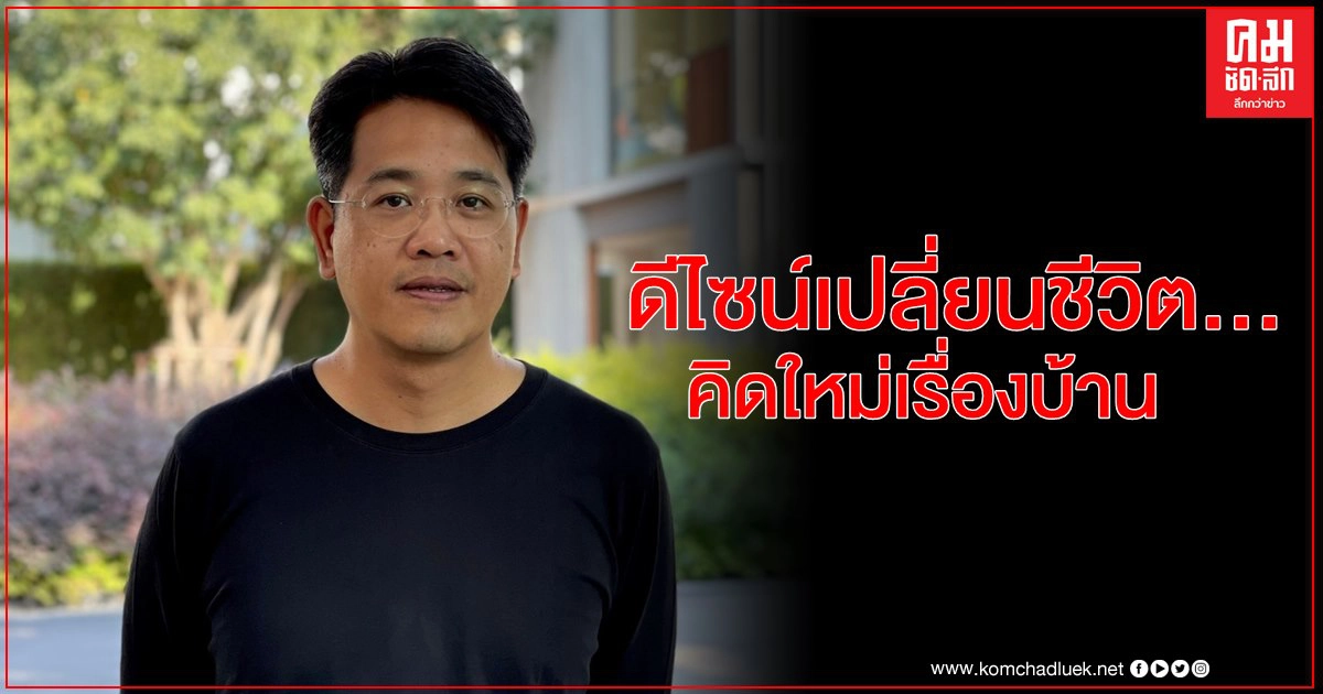 "ชุติพงษ์ วิชัยดิษฐ" ดีไซน์เปลี่ยนชีวิต…คิดใหม่เรื่องบ้าน "ชุติพงษ์ วิชัยดิษฐ" ดีไซน์เปลี่ยนชีวิต…คิดใหม่เรื่องบ้าน