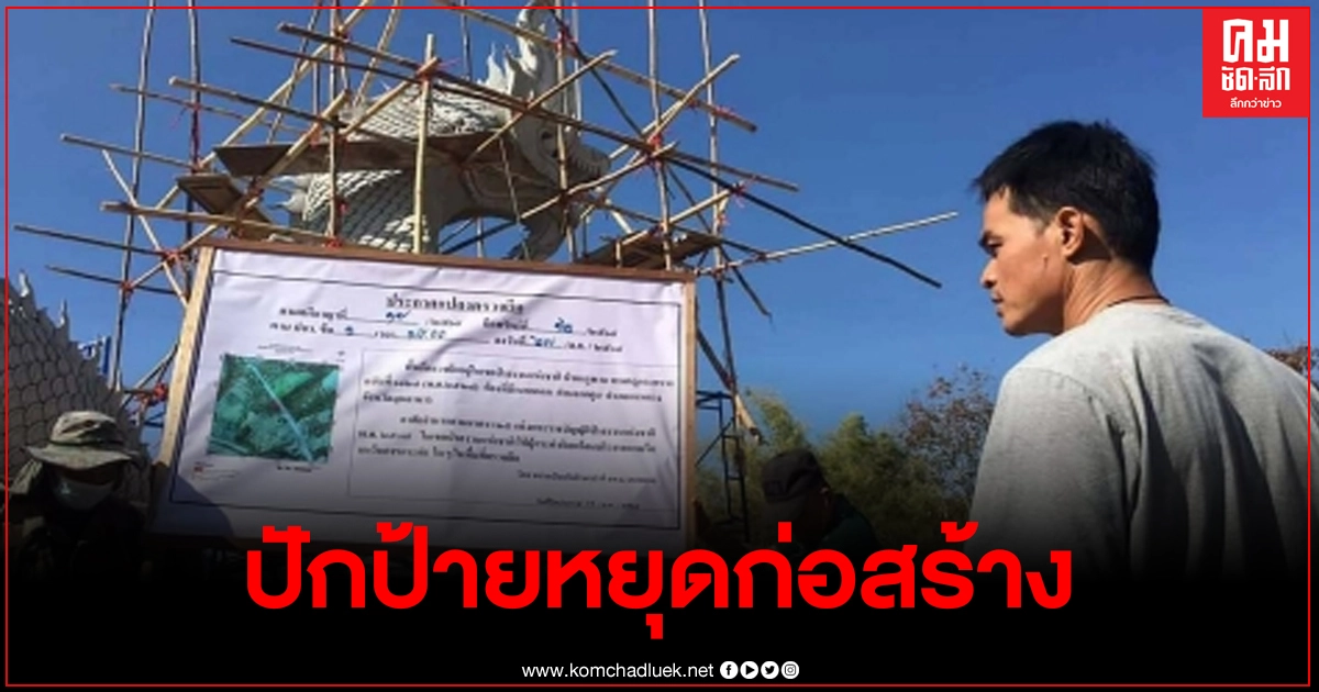 จนท.นำคำสั่งพร้อมปักป้ายหน้าพญานาคให้หยุดการก่อสร้าง ด้านลุงพลเผยความรู้สึก