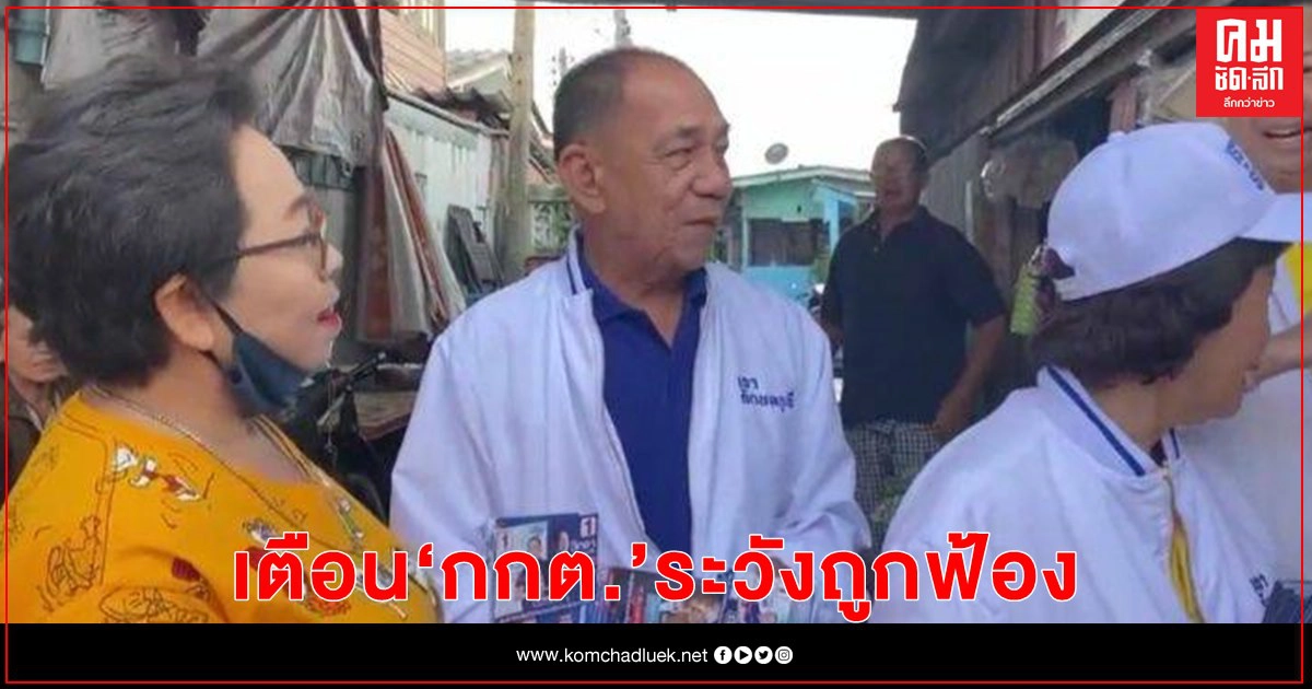 "ประมวล" เตือน "กกต." รับรอง "นายก อบจ.ชลบุรี" ระวังถูกฟ้องเหมือนในอดีต