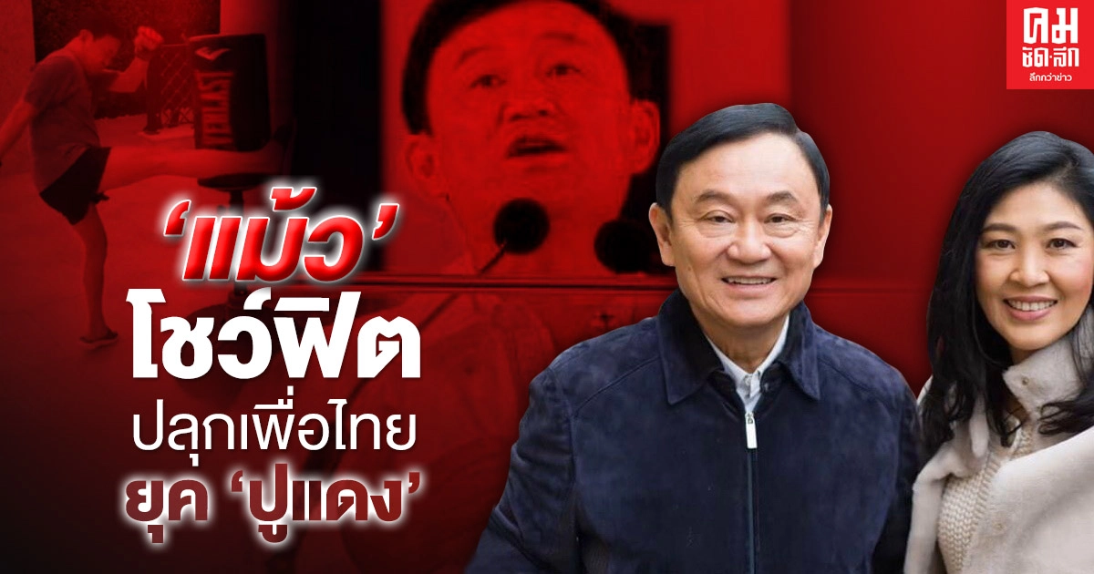 'แม้ว' โชว์ฟิตปลุกเพื่อไทยยุค 'ปูแดง' 