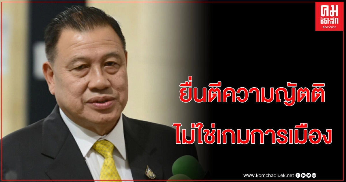 ประธานวิปรัฐบาล ยัน ยื่นตีความญัตติซักฟอกฝ่ายค้าน ไม่ใช่เกมการเมือง