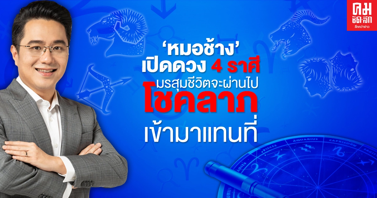 "หมอช้าง" เปิดดวง 4 ราศี มรสุมชีวิตกำลังจะผ่านไป เจอเรื่องดี โชคลาภเข้ามาแทน "หมอช้าง" เปิดดวง 4 ราศี มรสุมชีวิตกำลังจะผ่านไป เจอเรื่องดี โชคลาภเข้ามาแทน