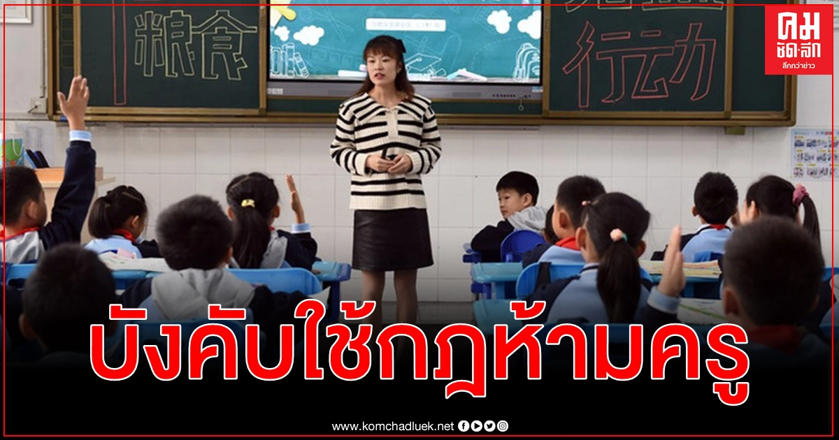 จีนบังคับใช้กฎห้ามครู หรือ อาจารย์ ตี ด่าทอ บังคับผิดวิสัย นักเรียนประถม - มัธยม