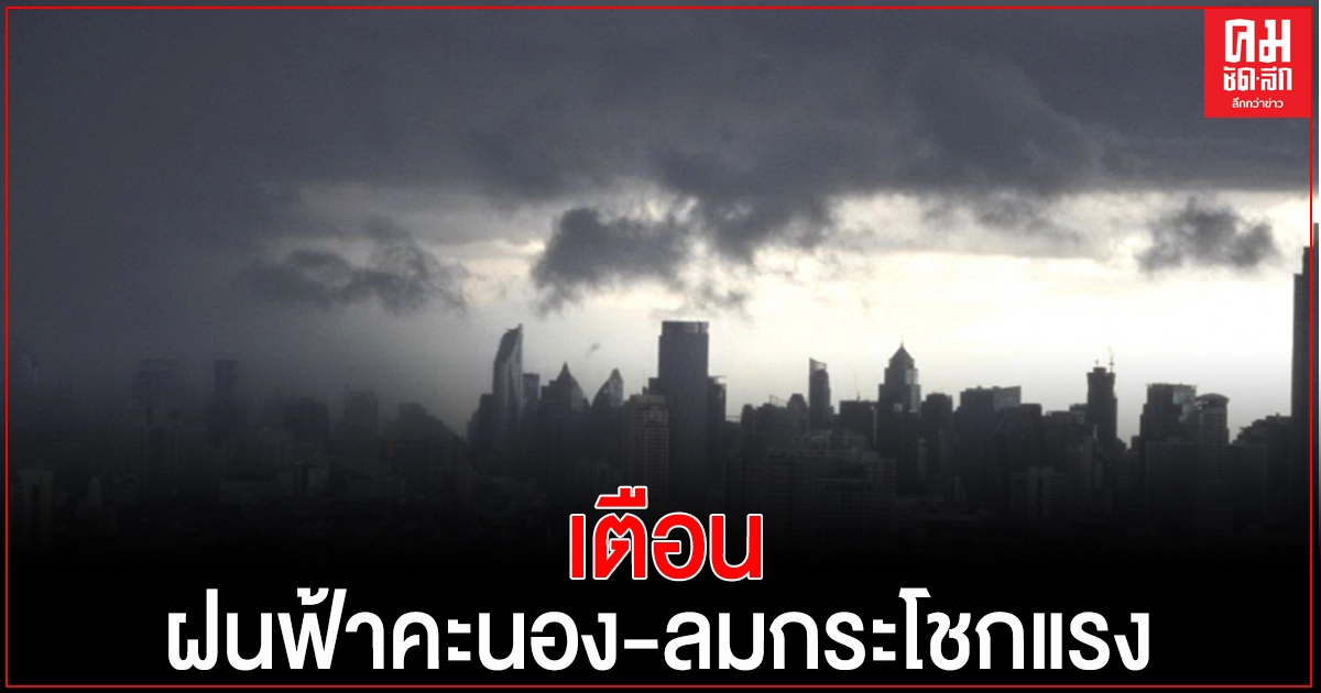 'กรมอุตุนิยมวิทยา' ชี้ไทยตอนบนระวังอันตรายจากฝนฟ้าคะนอง-ลมกระโชกแรง 