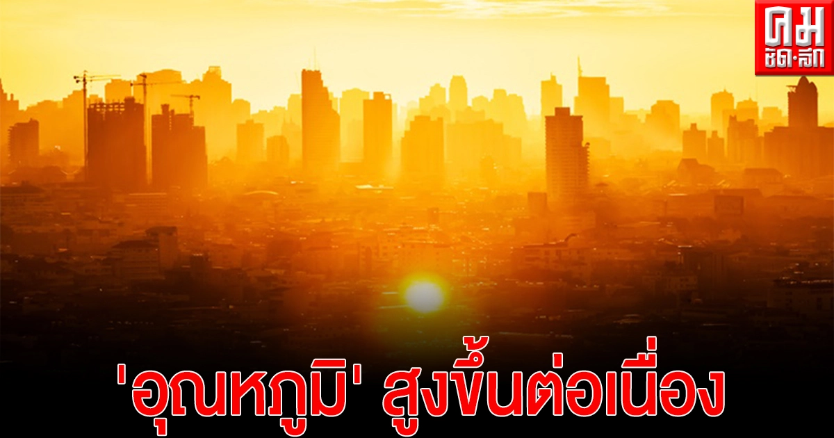'กรมอุตุนิยมวิทยา' ชี้ไทยตอนบน 'อุณหภูมิ' สูงขึ้นต่อเนื่อง 'กรมอุตุนิยมวิทยา' ชี้ไทยตอนบน 'อุณหภูมิ' สูงขึ้นต่อเนื่อง