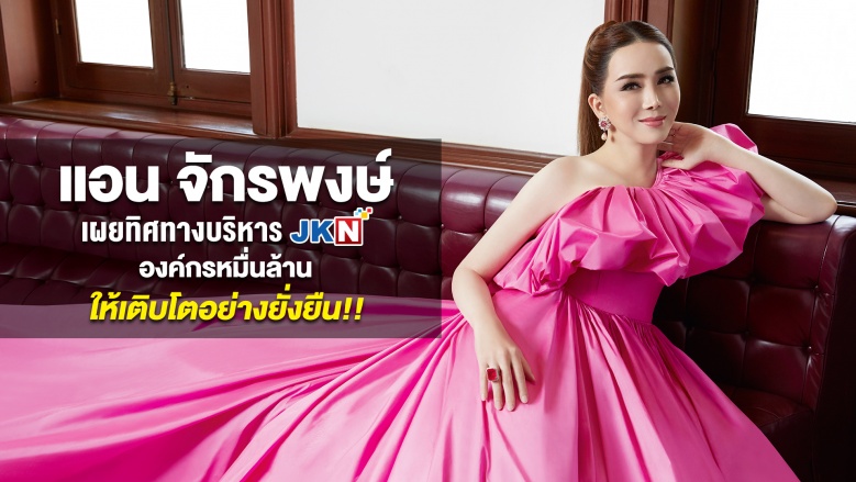 "แอน จักรพงษ์" เผยทิศทางบริหาร JKN องค์กรหมื่นล้าน ให้เติบโตอย่างยั่งยืน