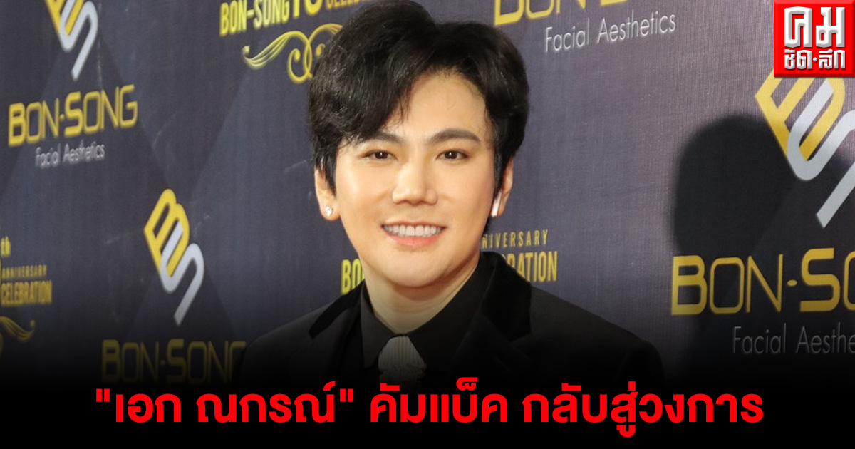 สะเทือนวงการ "เอก ณกรณ์" คัมแบ็ค กลับสู่วงการ