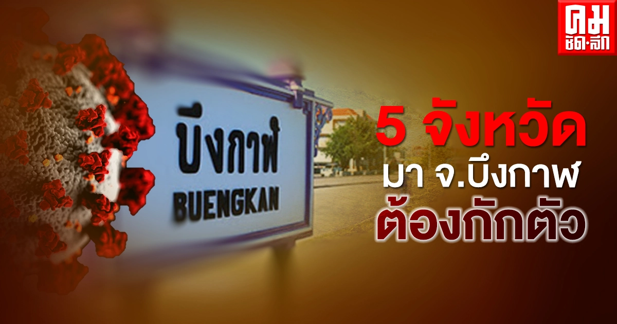 "บึงกาฬ" ประกาศแล้ว ผู้ที่เดินทางมาจาก 5 จว.พื้นที่ควบคุมสูงสุด ต้องกักตัว