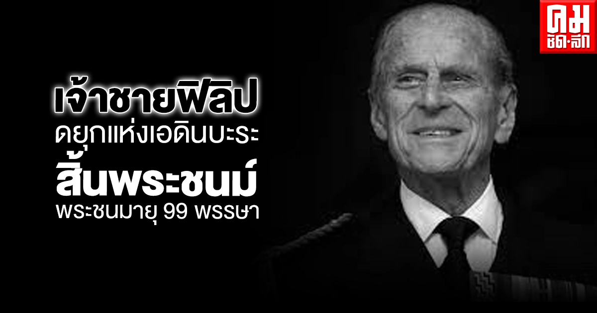  "เจ้าชายฟิลิป ดยุกแห่งเอดินบะระ" สิ้นพระชนม์  พระชนมายุ 99 พรรษา