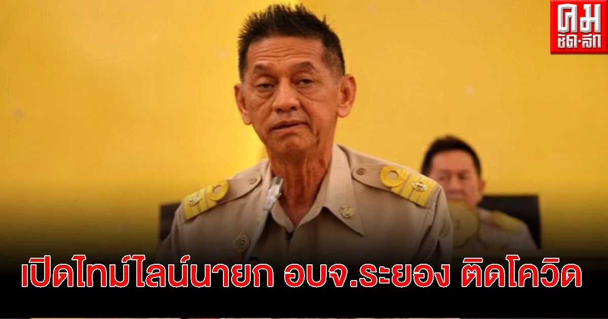 เปิด timeline นายก อบจ.ระยอง ติดโควิด -19  ขอโทษประชาชน