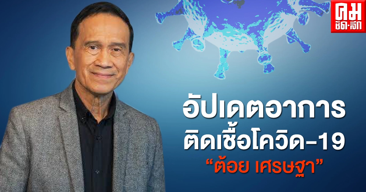 อัปเดตอาการติดเชื้อโควิด-19 "ต้อย เศรษฐา" 