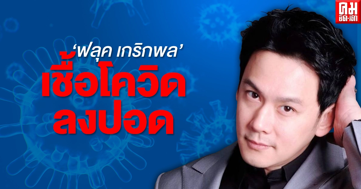 "ฟลุค เกริกพล" พบเชื้อโควิดลงปอด มีความดันเล็กน้อย "ฟลุค เกริกพล" พบเชื้อโควิดลงปอด มีความดันเล็กน้อย