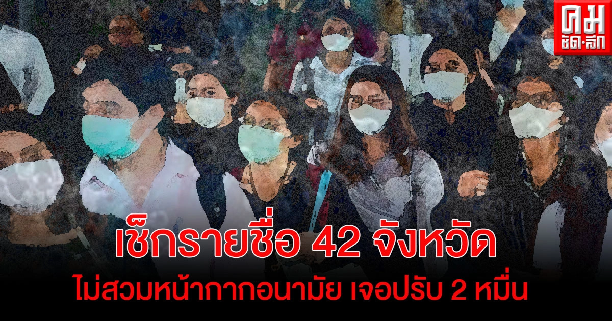  เช็กเลย  42 จังหวัด คุมเข้ม ไม่สวมหน้ากากอนามัย ออกนอกเคหสถาน เจอปรับ 2 หมื่น