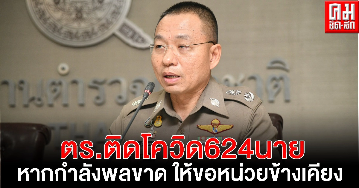 จนท.ตำรวจ ติดโควิด 624 นาย หากกำลังพลขาด ให้ขอหน่วยข้างเคียง จนท.ตำรวจ ติดโควิด 624 นาย หากกำลังพลขาด ให้ขอหน่วยข้างเคียง