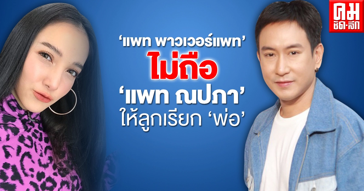 "แพท พาวเวอร์แพท" ไม่ถือ "แพท ณปภา"ให้ลูกเรียก"พ่อ" วอนชาวเน็ต"อย่าไปว่าเขาเลย"