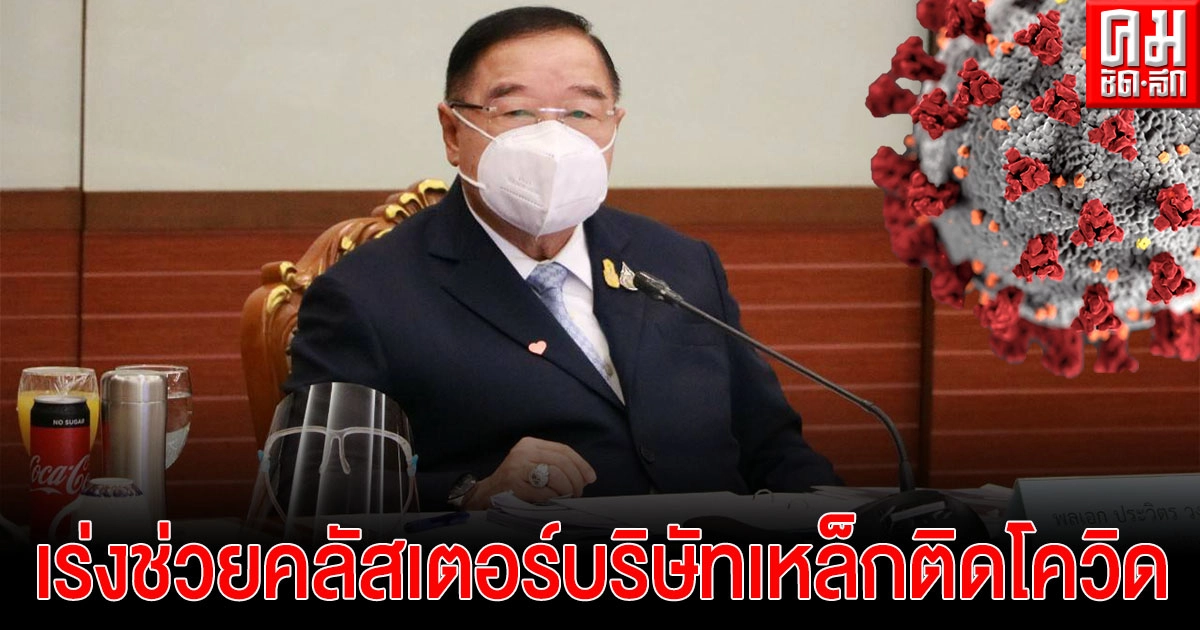 'ลุงป้อม' สั่ง 'รมว.เฮ้ง' ประสานช่วยหารถพยาบาล เตียง และ รพ.ประกันสังคมรองรับคลัสเตอร์ลูกจ้างบริษัทเหล็กติดโควิด 128 ราย เร่งด่วน 