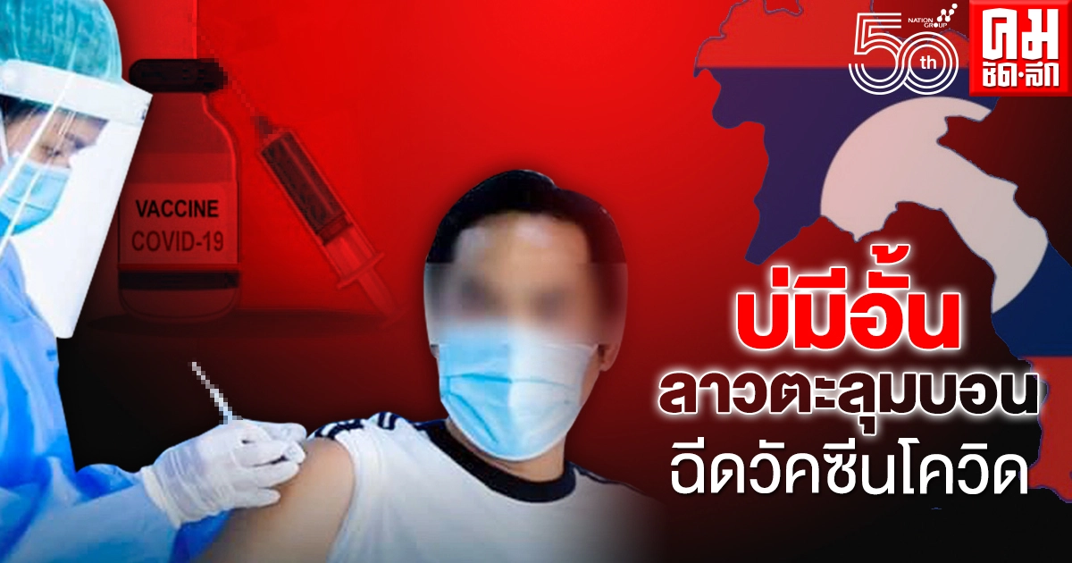บ่มีอั้น ลาวตะลุมบอน ฉีดวัคซีนโควิด