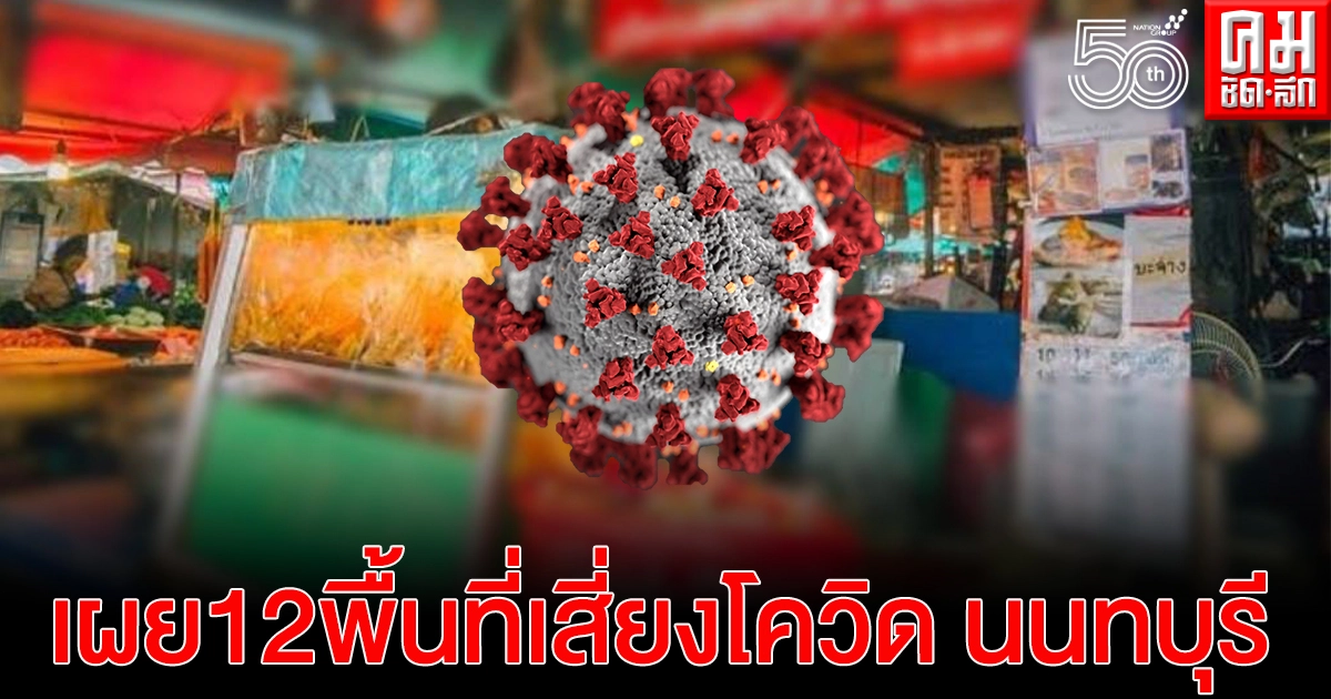 นนทบุรี ยอดโควิด-19 ทะลุ100 ติดในครอบครัว-ตลาดสด เผย 12 สถานที่เสี่ยง