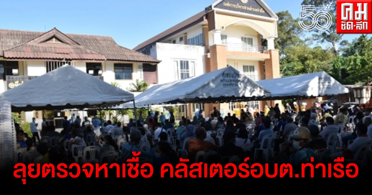 ทีม สธ.เมืองคอนลุยตรวจหาเชื้อเชิงรุกคลัสเตอร์ อบต.ท่าเรือ หลังพบติดเชื้อโควิดแล้ว 16 คน