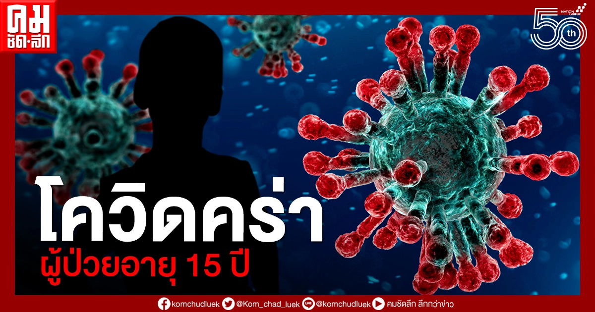 สุดเศร้า โควิด-19 คร่าผู้ป่วยอายุน้อยที่สุดแค่ 15 ปี