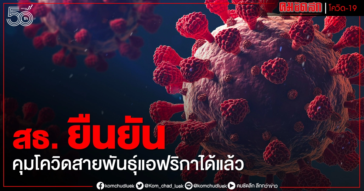 สธ. ยืนยัน คุมเชื้อไวรัสโควิดสายพันธุ์แอฟริกา ได้แล้ว สธ. ยืนยัน คุมเชื้อไวรัสโควิดสายพันธุ์แอฟริกา ได้แล้ว