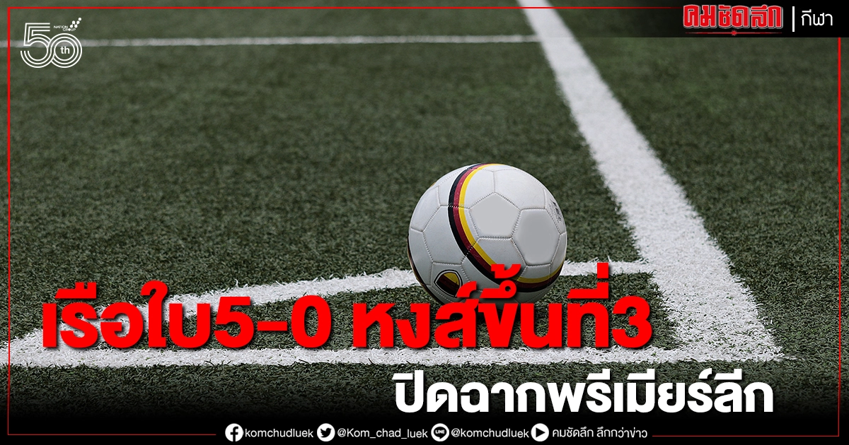 ปิดฉากพรีเมียร์ลีก เรือใบสีฟ้ารัว 5-0 ลิเวอร์พูลขยับขึ้นอันดับ3